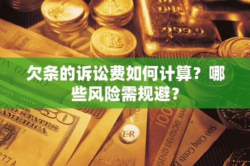 济南欠条的诉讼费如何计算？哪些风险需规避？